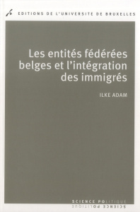 Les entités féderées belges et l'intégration des immigrés. Politiques publiques comparées - Adam Ilke