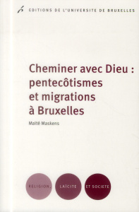 Cheminer avec Dieu : pentecôtismes et migrations à Bruxelles - Maskens Maïté