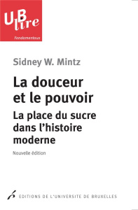 La douceur et le pouvoir. La place du sucre dans l'histoire moderne - Mintz Sidney-Wilfred ; Bertrams Kenneth ; Ghani Ru