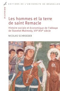 Les hommes et la terre de Saint Remacle. Histoire sociale et économique de l'abbaye de Stavelot-Malm - Schroeder Nicolas