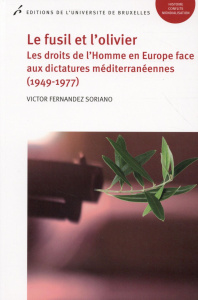 Le fusil et l'olivier. Les droits de l'Homme en Europe face aux dictatures méditerranéennes (1949-19 - Fernandez Soriano Victor