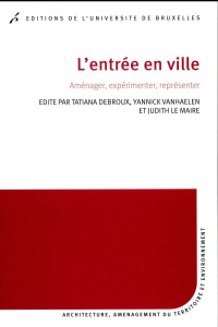 L'entrée en ville. Aménager, expérimenter, représenter - Debroux Thierry ; Vanhaelen Yannick ; Le Maire Jud