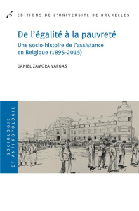 De l'égalite à la pauvreté. Une socio-histoire de l'assistance en Belgique (1895-2015) - Zamora Vargas Daniel