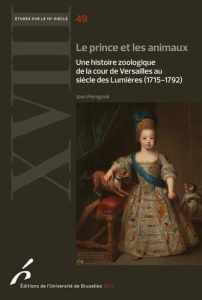 Le prince et les animaux. Une histoire zoologique de la cour de Versailles au siècle des Lumières (1 - Pieragnoli Joan