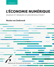 L'économie numérique. Enjeux et ressorts d'une révolution - Van Zeebroeck Nicolas