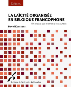 La laïcité organisée en Belgique francophone. Un culte pas comme les autres - Koussens David