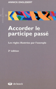 Accorder le participe passé. Les règles illustrées par l'exemple, 2e édition - Englebert Annick