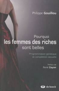 Pourquoi les femmes des riches sont belles. Programmation génétique et compétition sexuelle, 2e édit - Gouillou Philippe ; Zayan René