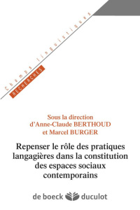 Repenser le rôle des pratiques langagières dans la constitution des espaces sociaux contemporains - Berthoud Anne-Claude ; Burger Marcel