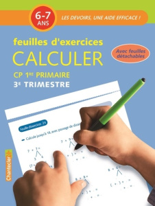 Calculer CP 6-7 ans. Feuilles d'exercices 3e trimestre - COLLECTIF