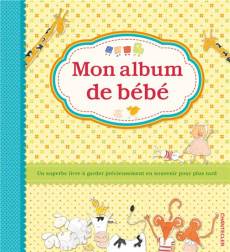 Mon album de bébé. Un superbe livre à garder précieusement en souvenir pour plus tard - Loiseau Anne-Françoise ; Cornelis Ellen