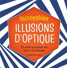 Incroyables illusions d'optique. 30 cartes qui joueront des tours à vos méninges - COLLECTIF