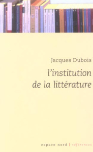 L'institution de la littérature - Dubois Jacques