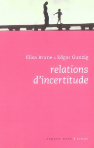 Relations d'incertitude - Brune Elisa; Gunzig Edgard