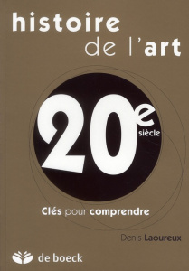Histoire de l'art 20e siècle. Clés pour comprendre - Laoureux Denis