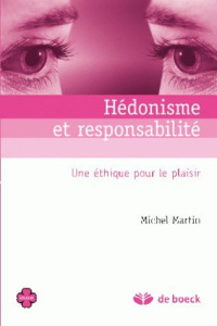 Hédonisme et responsabilité. Une éthique pour le plaisir - Martin Michel