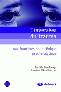 Traversées du trauma. Aux frontières de la clinique psychanalytique - Deschamps Danièle ; Bauchau Henry
