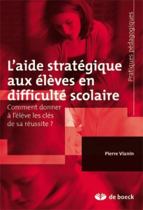 L'aide stratégique aux élèves en difficulté scolaire. Comment donner à l'élève les clés de sa réussi - Vianin Pierre