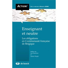 Enseignant et neutre. Les obligations en Communauté française de Belgique, 2e édition - Wiame Bernadette ; Haarscher Guy ; Ringlet Gabriel