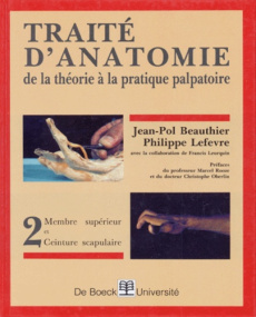 Traité d'anatomie de la théorie à la pratique palpatoire. Tome 2, Membre supérieur, ceinture scapula - Beauthier Jean-Pol ; Lefèvre Philippe