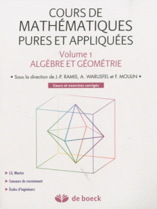 Cours de mathématiques pures et appliquées. Volume 1, Algèbre et géométrie, cours et exercices corri - Ramis Jean-Pierre ; Warusfel André ; Moulin Franço