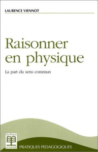RAISONNER EN PHYSIQUE. La part du sens commun - Viennot Laurence
