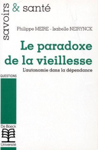 LE PARADOXE DE LA VIEILLESSE. L'autonomie dans la dépendance - Meire Philippe ; Neirynck Isabelle
