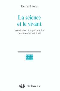 La science et le vivant. Introduction à la philosophie des sciences de la vie - Feltz Bernard