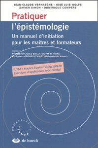 Pratiquer l'épistémologie. Un manuel d'initiation pour les maîtres et formateurs - Verhaeghe Jean-Claude ; Wolfs José-Luis ; Simon Xa
