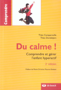 Du calme ! Comprendre et gérer l'enfant hyperactif - Compernolle Théo ; Doreleijers Théo ; Mouren-Siméo