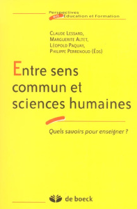 Entre sens commun et sciences humaines. Quels savoirs pour enseigner ? - Lessard Claude ; Altet Marguerite ; Paquay Léopold