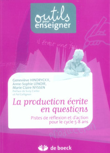 La production écrite en questions. Pistes de réflexion et d'action pour le cycle 5-8 ans - Hindryckx Geneviève ; Lenoir Anne-Sophie ; Nyssen