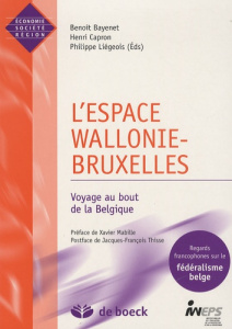 L'espace Wallonie-Bruxelles. Voyage au bout de la Belgique - Bayenet Benoît ; Capron Henri ; Liégeois Philippe
