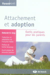 Attachement et adoption. Outils pratiques pour les parents - Gray Deborah D. ; Hallet Françoise ; Delannoy Céci