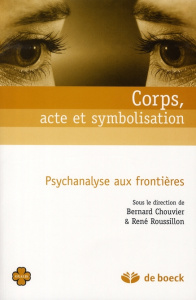 Corps, acte et symbolisation. Psychanalyse aux frontières - Chouvier Bernard ; Roussillon René