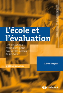 L'école et l'évaluation. Des situations complexes pour évaluer les acquis des élèves, 2e édition - Roegiers Xavier
