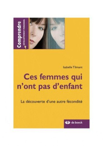 Ces femmes qui n'ont pas d'enfant. La découverte d'une autre féminité - Tilmant Isabelle ; Dohmen Brigitte
