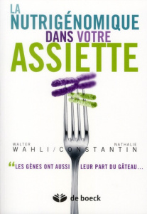 La nutrigénomique dans votre assiette. Les gènes ont aussi leur part du gâteau, Edition 2011 - Constantin Nathalie ; Wahli Walter