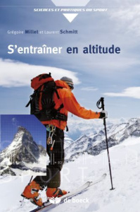 S'entraîner en altitude. Mécanismes, méthodes, exemples, conseils pratiques - Millet Grégoire ; Schmitt Laurent