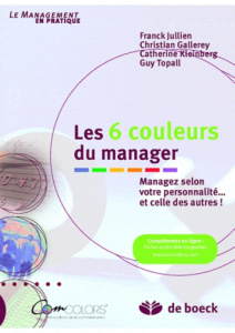 Les 6 couleurs du manager. Managez selon votre personnalité... et celle des autres ! - Jullien Franck ; Gallerey Christian ; Kleinberg Ca