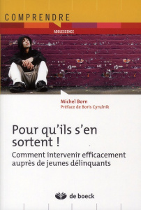Pour qu'ils s'en sortent ! Comment intervenir efficacement auprès de jeunes délinquants - Born Michel ; Cyrulnik Boris