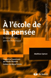 A l'école de la pensée. Enseigner une pensée holistique - Lipman Matthew ; Decostre Nicole ; Voisin Marcel