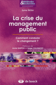 La crise du management public. Comment conduire le changement ? - Trosa Sylvie ; Bartoli Annie ; Vallemont Serge