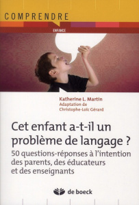 Cet enfant a-t-il un problème de langage ? 50 questions-réponses à l'intention des parents, des éduc - Martin Katherine L. ; Gérard Christophe-Loïc