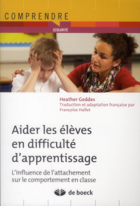 Aider les élèves en difficulté d'apprentissage. L'influence de l'attachement sur le comportement en - Geddes Heather ; Hallet Françoise