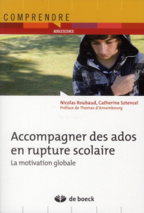 Accompagner des ados en rupture scolaire. La motivation globale - Roubaud Nicolas ; Sztencel Catherine ; Ansembourg