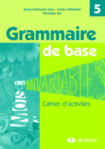 Grammaire de base / Cahier d'activités 5 - Cion Anne-Catherine, Sol Christian, Wilmotte Carin