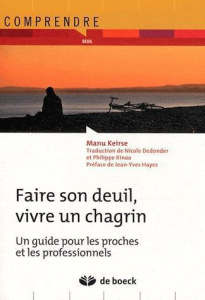 Faire son deuil, vivre un chagrin. Un guide pour les proches et les professionnels - Keirse Manu ; Dedonder Nicole ; Kinoo Philippe ; H