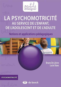 La psychomotricité au service de l'enfant, de l'adolescent et de l'adulte. Notions et applications p - De Lièvre Bruno ; Staes Lucie