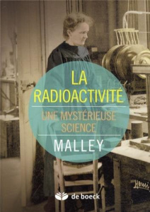 La radioactivité. Une mystérieuse science - Malley Marjorie ; Depovere Paul